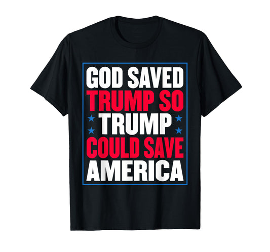 God Saved Trump So Trump Could Save America T-Shirt