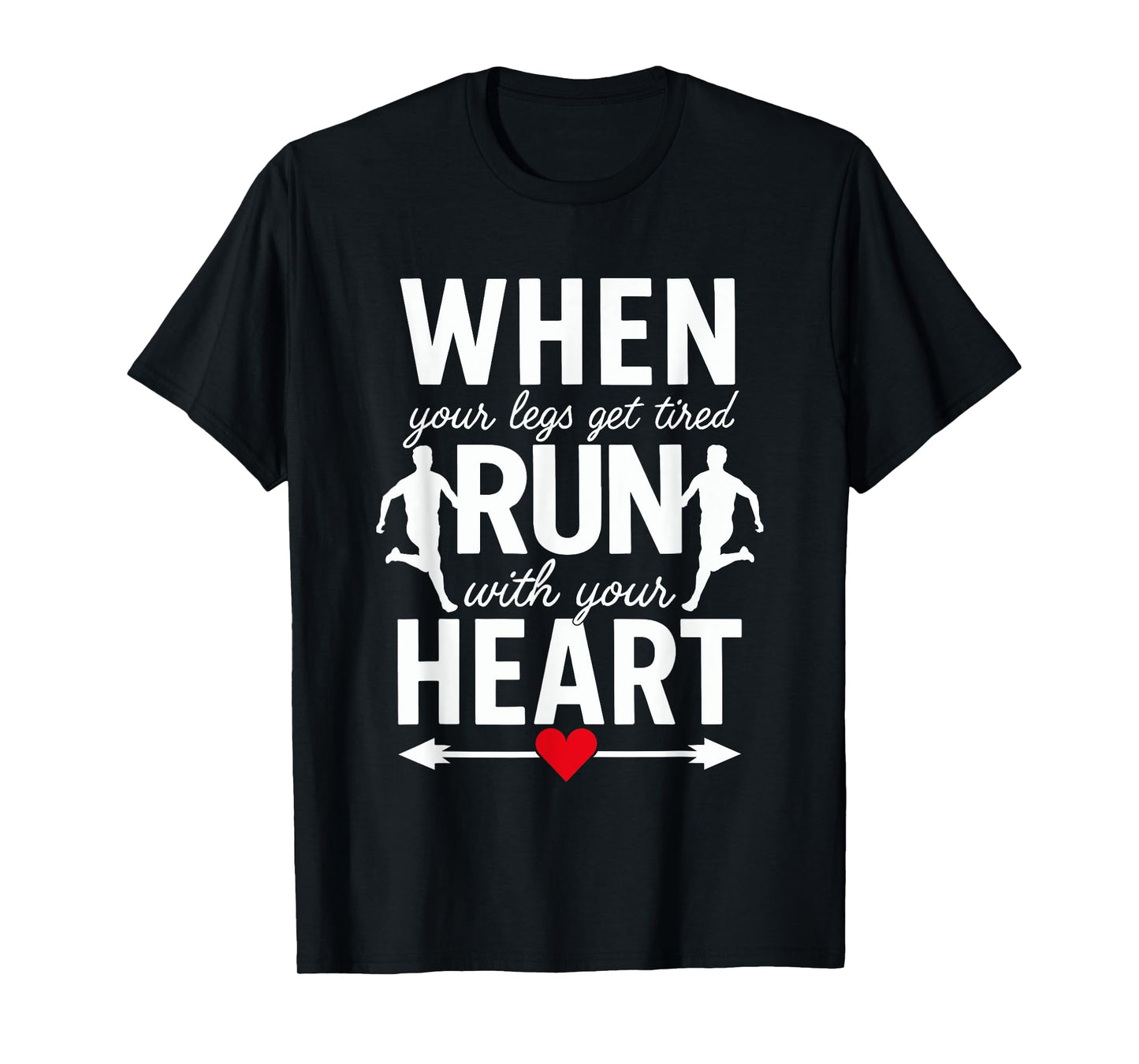 When Your Legs Get Tired Run With Your Heart - Funny Runner T-Shirt