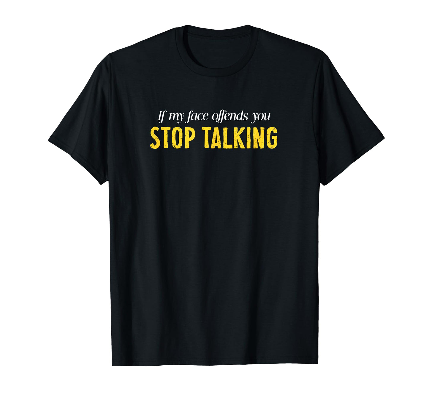 If My Face Offends You Stop Talking Graphic Funny Sarcastic T-Shirt
