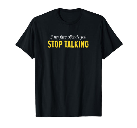 If My Face Offends You Stop Talking Graphic Funny Sarcastic T-Shirt