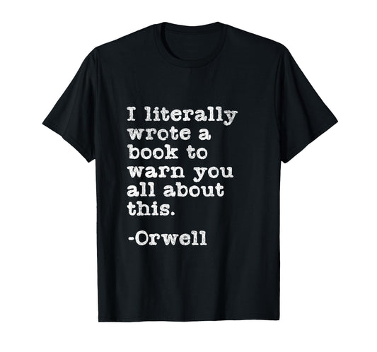 I Literally Wrote A Book To Warn You All About This Orwell T-Shirt