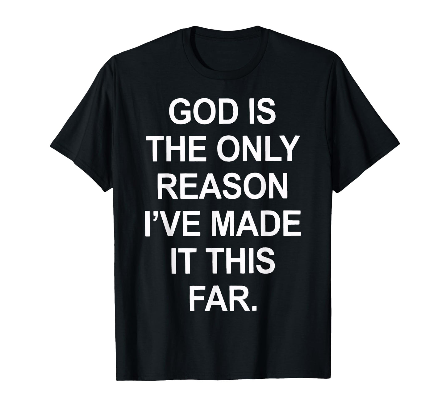 God is The only Reason I've Made it This far T-Shirt