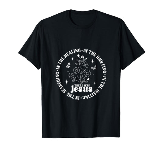 in The Healing Hurting Searching There was Jesus Christian T-Shirt