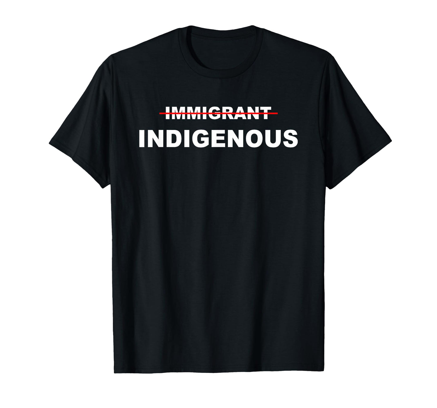 Immigrant Indigenous Funny Quote Apparel Design T-Shirt