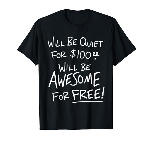 Will Be Quiet For 100 Will Be Awesome For Free T-Shirt