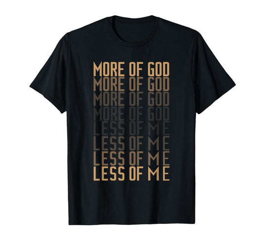 More of God Less of me Christian Men and Women Bible Quote T-Shirt