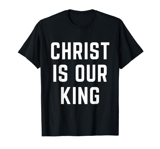 Christ is Our King Christian Faith Bible Worship Apparel T-Shirt