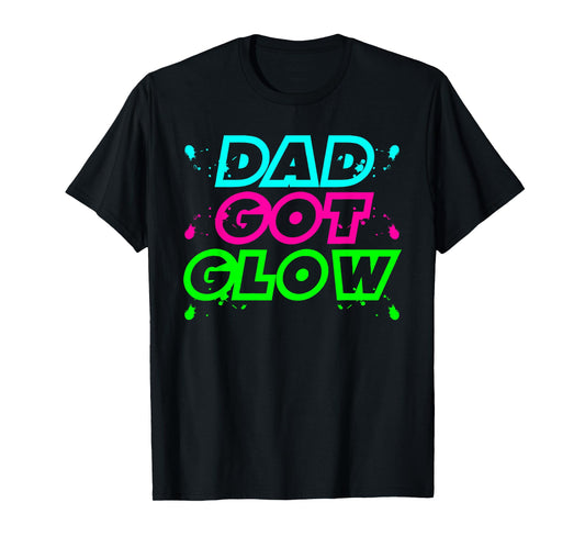 DAD GOT GLOW funny design T-Shirt