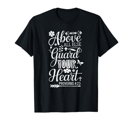 PROVERBS 4 23 | ABOVE ALL ELSE GUARD YOUR HEART Bible Verse T-Shirt