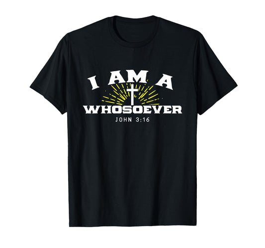 I Am A Whosoever John 3:16 Jesus Christian Bible Verse Gift T-Shirt