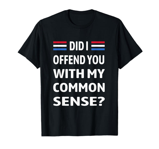 Did I Offend You With My Common Sense Funny Quote Saying T-Shirt
