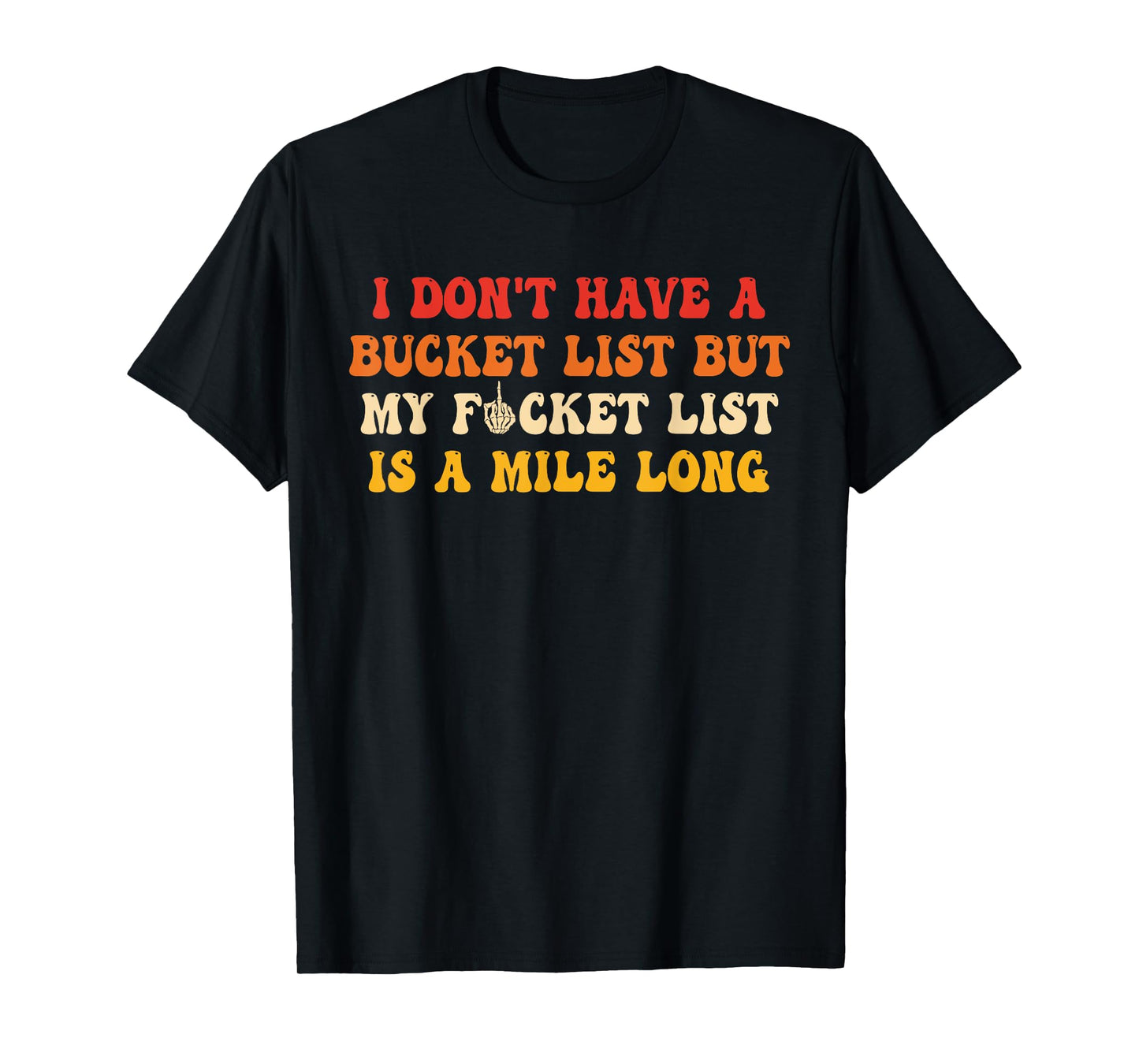 I Don't Have A Bucket List But My Fucket List is Quote T-Shirt