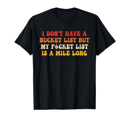 I Don't Have A Bucket List But My Fucket List is Quote T-Shirt