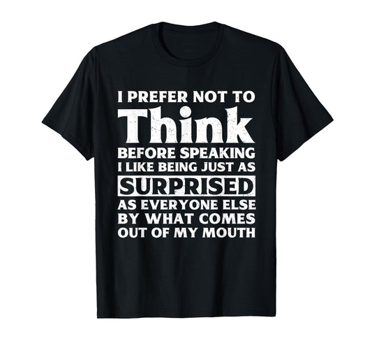 I Prefer Not To Think Before Speaking Funny Adult Humor T-Shirt