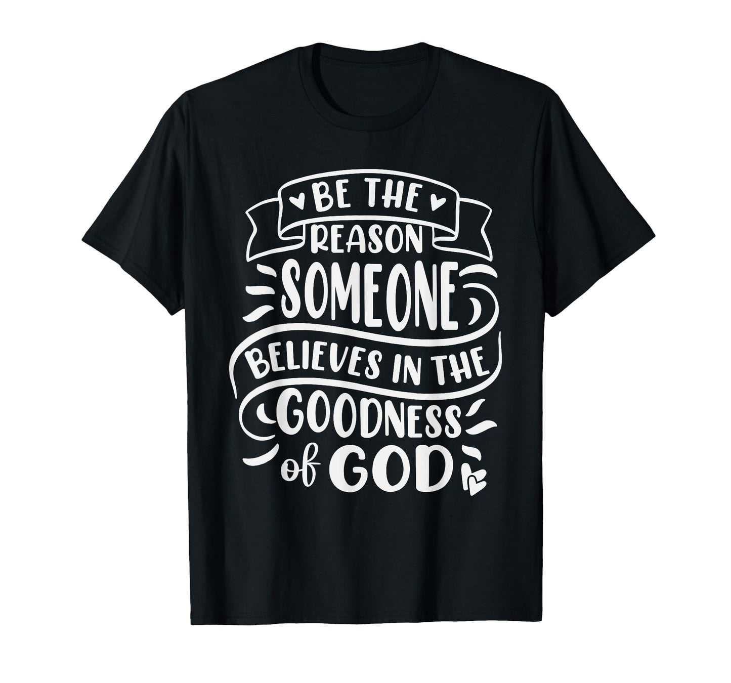 Be The Reason Someone Believes In Goodness Of God T-Shirt
