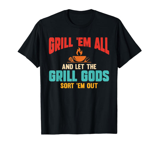 Grill Em All and Let The Grill Gods Sort Em Out Funny Quote T-Shirt