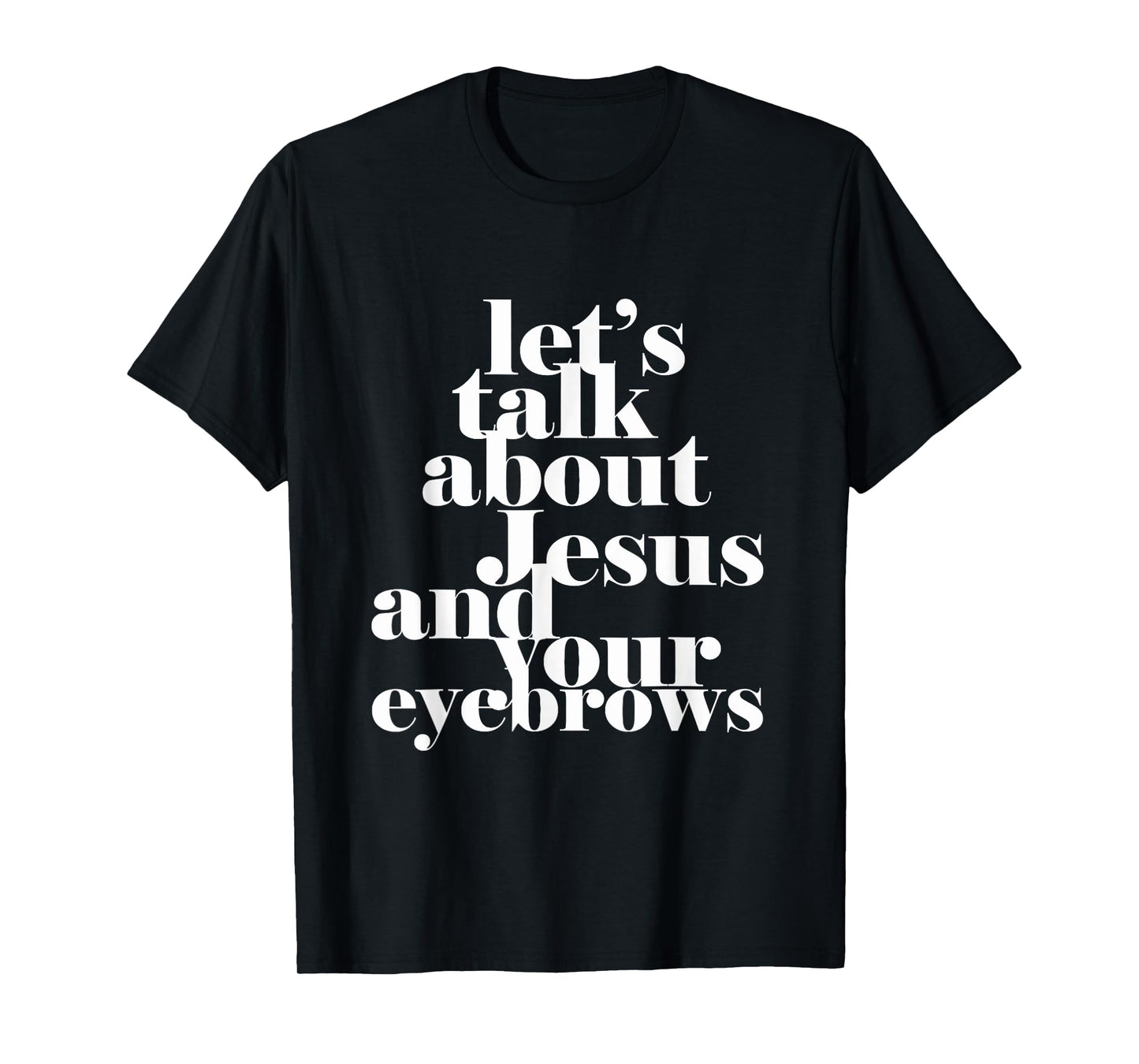 Let's Talk About Jesus And Your Eyebrows Funny Christian T-Shirt
