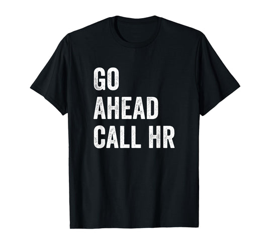 Go Ahead Call HR Funny Human Resources Quote T-Shirt