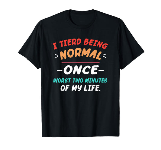 I Tried Being Normal Once Worst Two Minutes Of My Life Quote T-Shirt