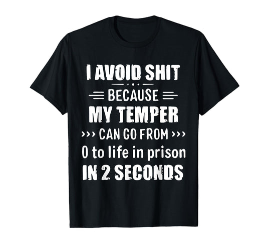 I Avoid Shit Because My Temper Can Go From To Life In Prison T-Shirt