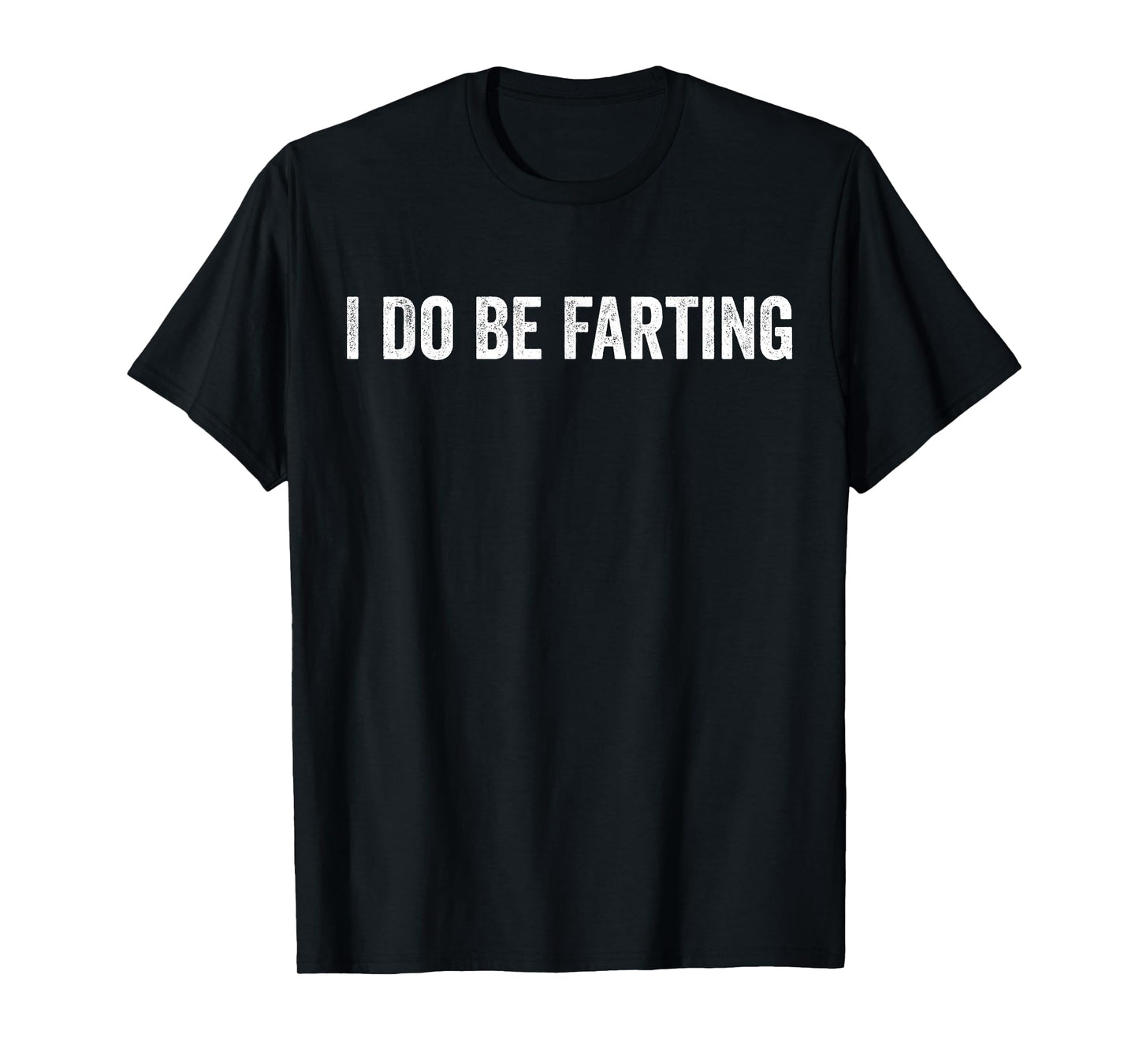 I Do Be Farting Funny Humor Statement T-Shirt