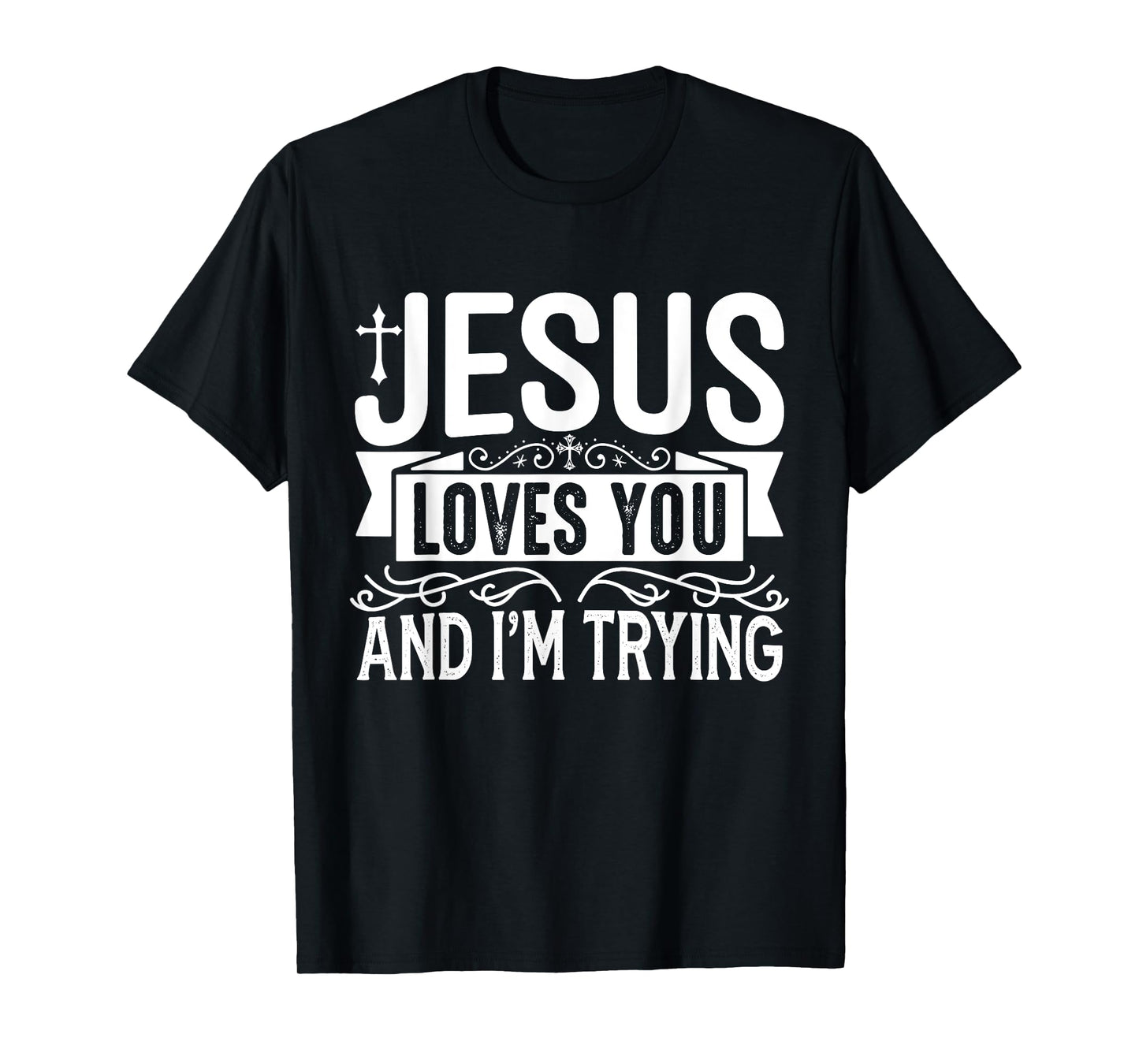 Jesus Loves You And I'm Trying - Tastefully Funny Christian T-Shirt