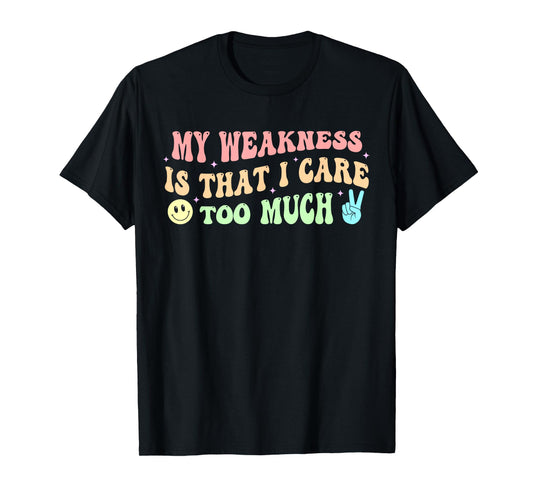 My Weakness Is That I Care Too Much T-Shirt