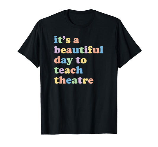 Drama Theater Theatre Teacher Beautiful Day To Teach Cute T-Shirt
