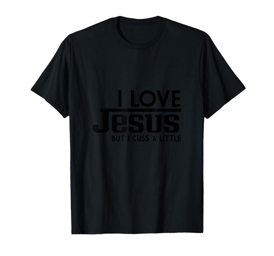 I Love Jesus But I Cuss a Little Sometimes T-Shirt