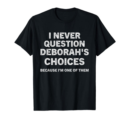 I Never Question Deborah's Choices Because I'm One of Them T-Shirt