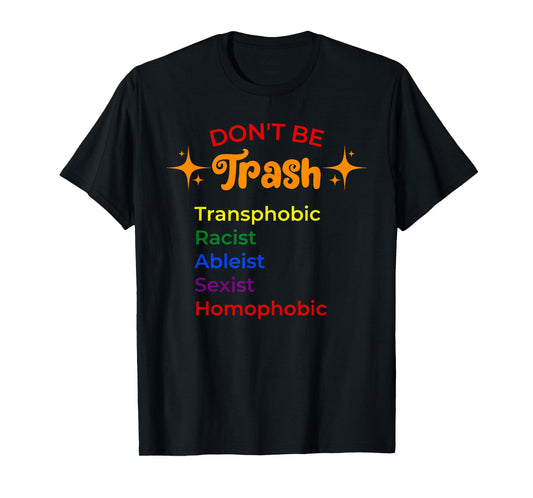 DON'T BE Trash Transphobic Racist Ableist funny design T-Shirt