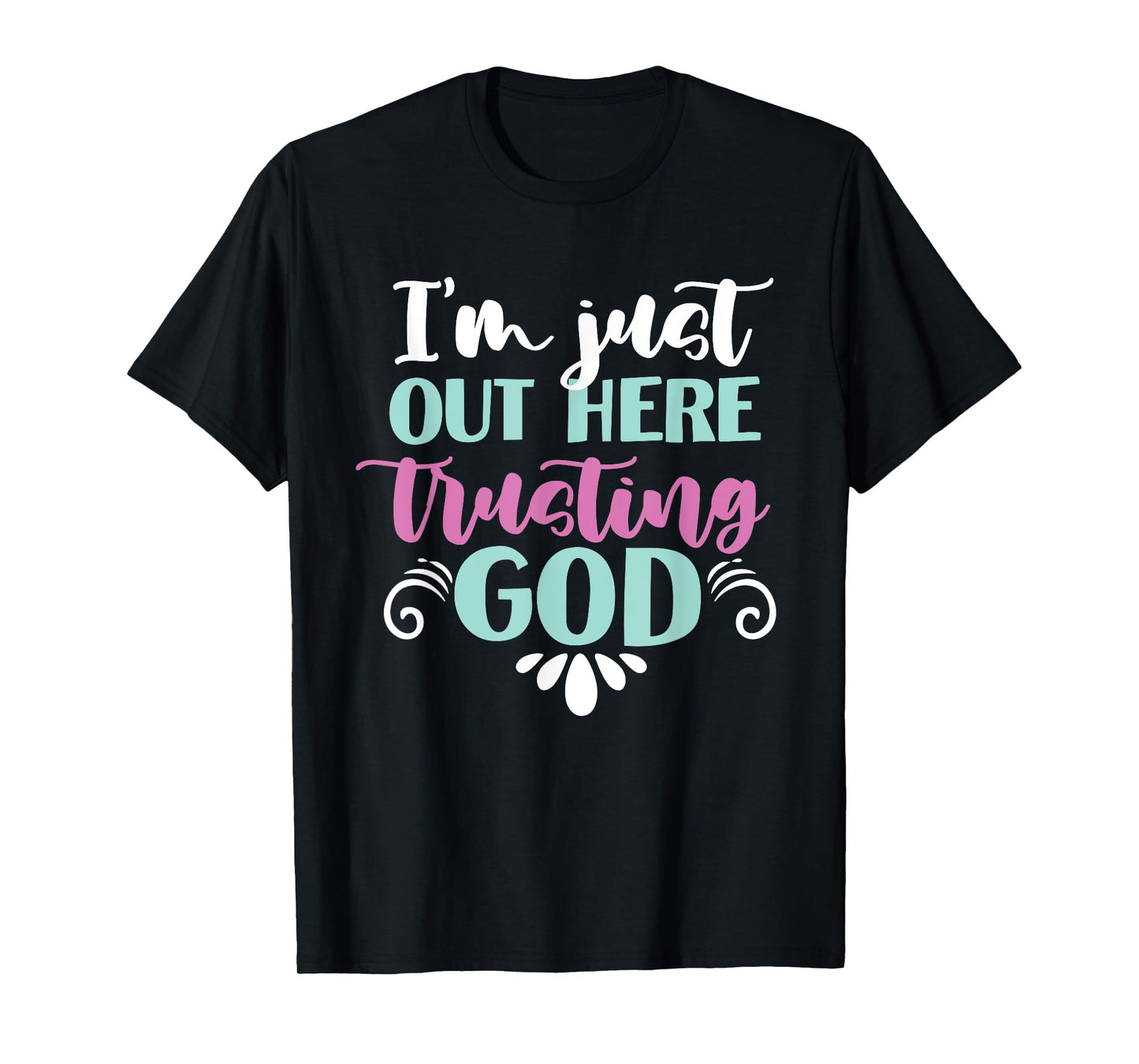 I'm Just Out Here Trusting God T-Shirt