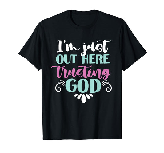 I'm Just Out Here Trusting God T-Shirt