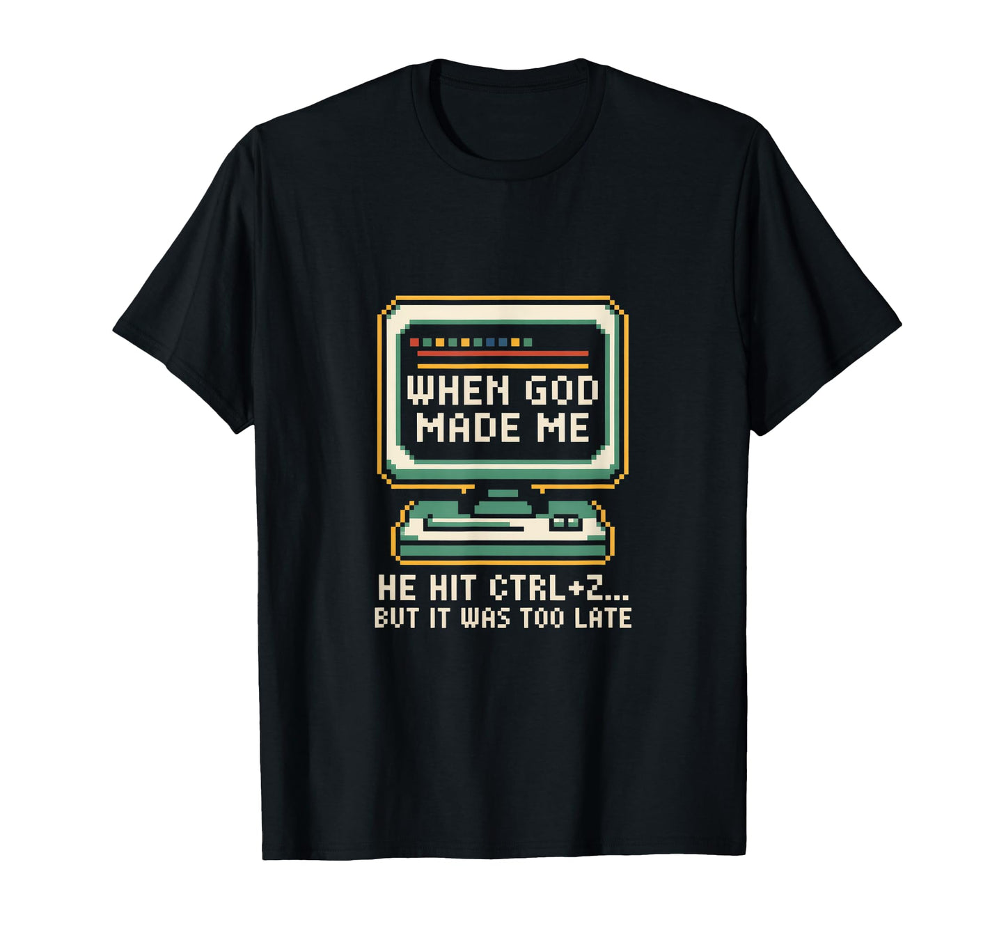 When God Made Me He Hit Ctrl Z Humor T-Shirt