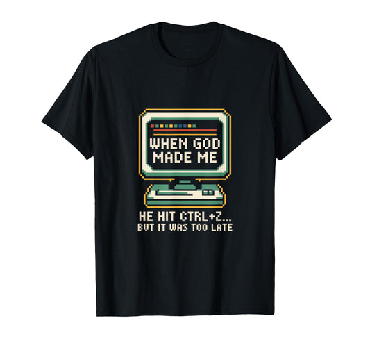 When God Made Me He Hit Ctrl Z Humor T-Shirt