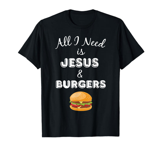 All I Need is Jesus & Burgers Christian Foodie T-Shirt T-Shirt
