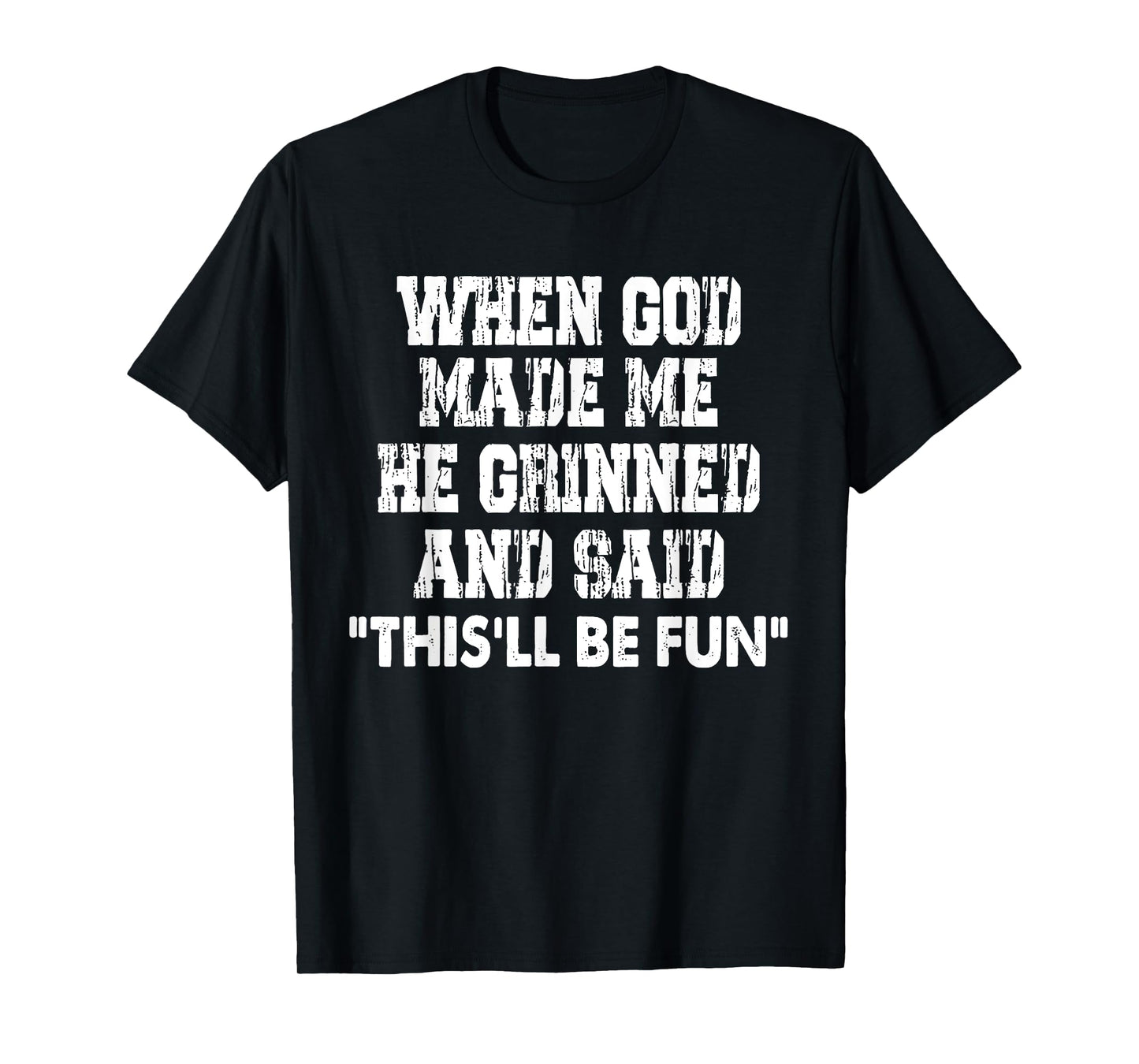 When God Made Me He Grinned and Said Funny Sarcastic T-Shirt