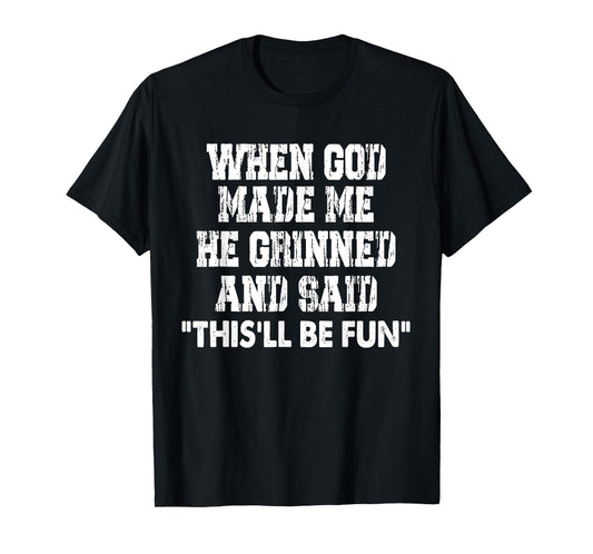 When God Made Me He Grinned and Said Funny Sarcastic T-Shirt