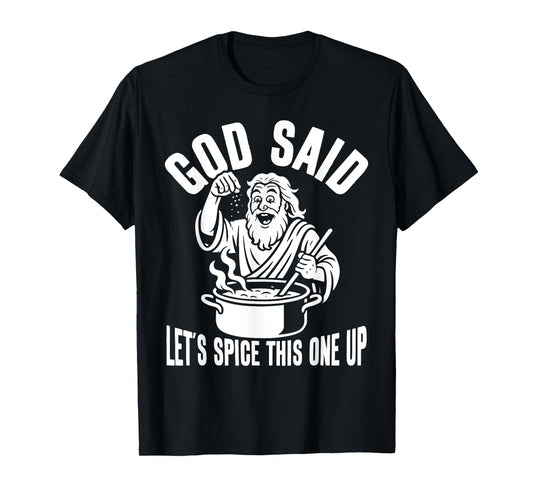 God Said Let's Spice This One Up Sarcastic Humor Funny Men T-Shirt