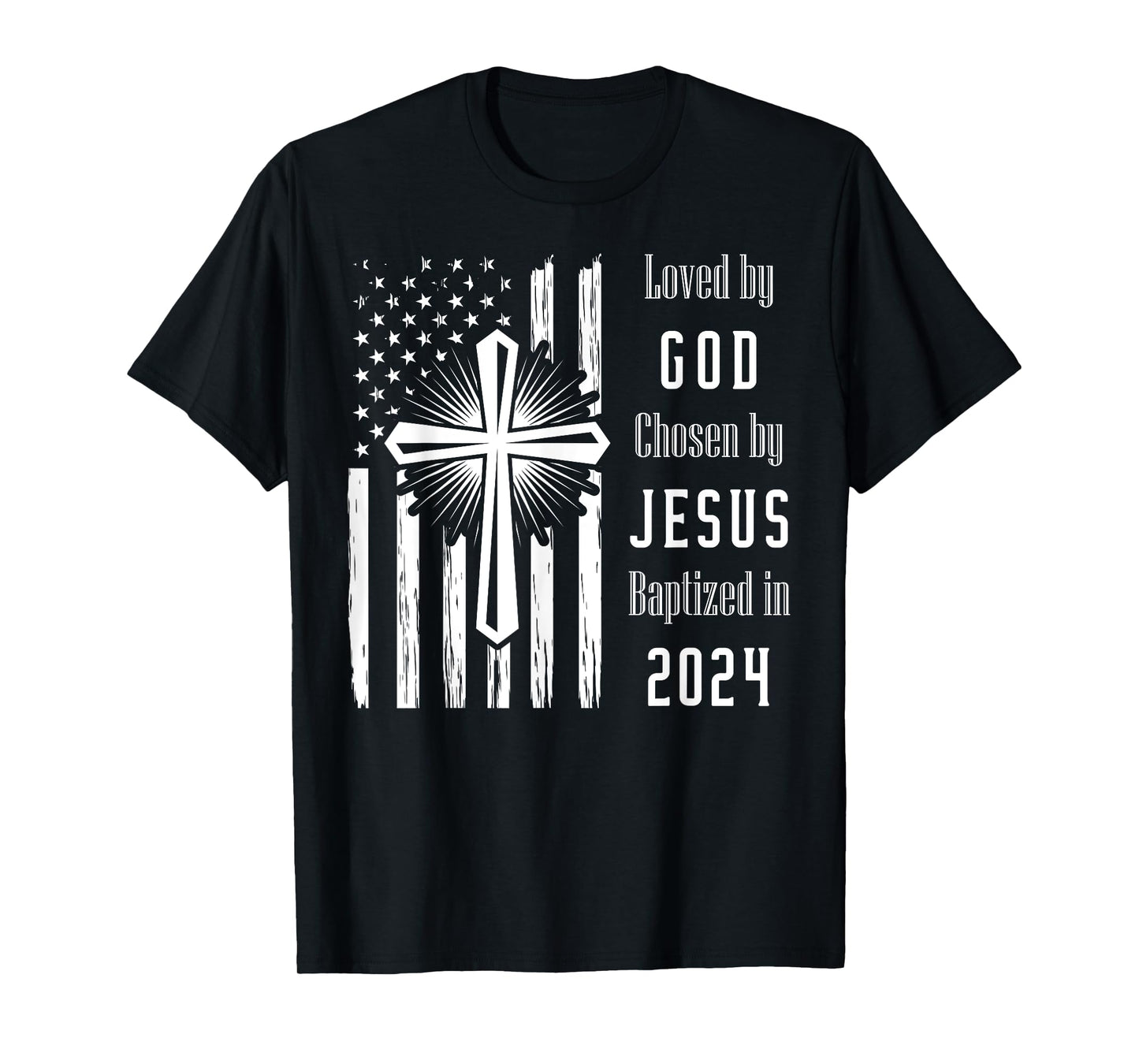Loved By God Chosen By Jesus Baptized 2024 Flag And Cross T-Shirt