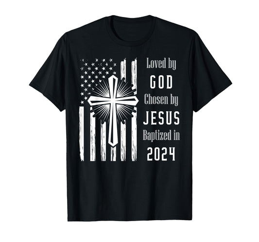 Loved By God Chosen By Jesus Baptized 2024 Flag And Cross T-Shirt