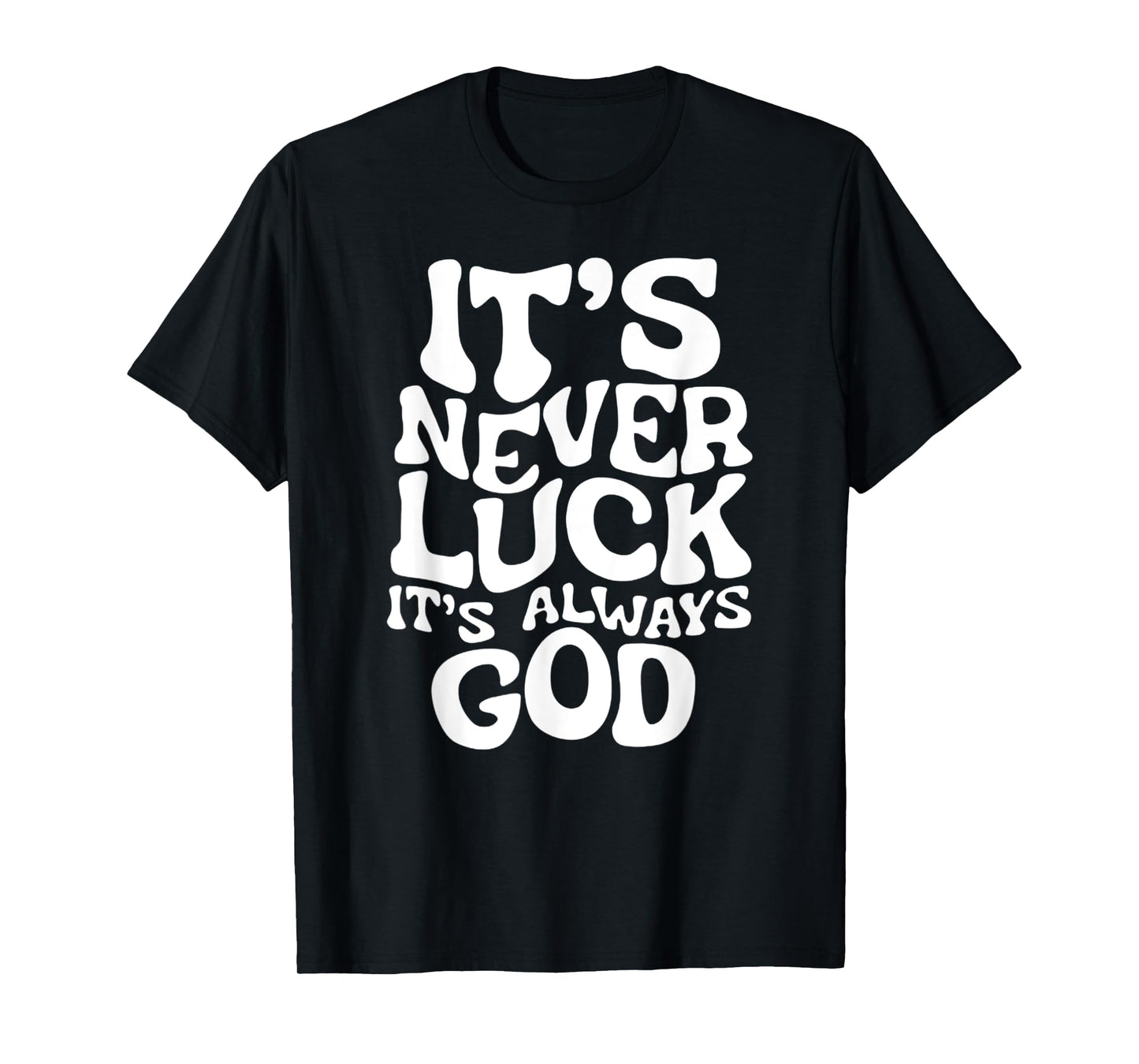 It's Never Luck, It's Always God - Faith-Based Inspirational T-Shirt