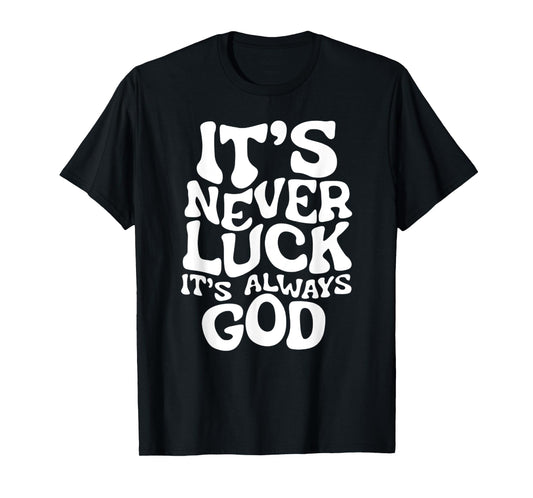 It's Never Luck, It's Always God - Faith-Based Inspirational T-Shirt