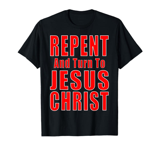 Repent & Believe in Jesus Christ Christian Evangelism Repent T-Shirt
