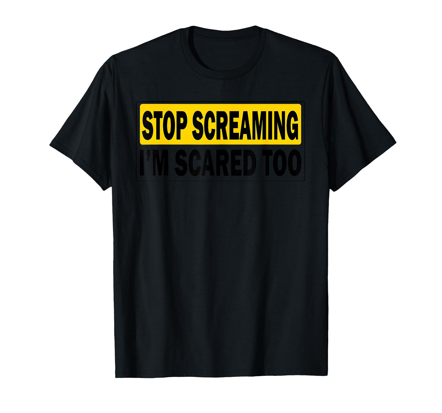 Stop Screaming, I'm Scared Too Funny design T-Shirt
