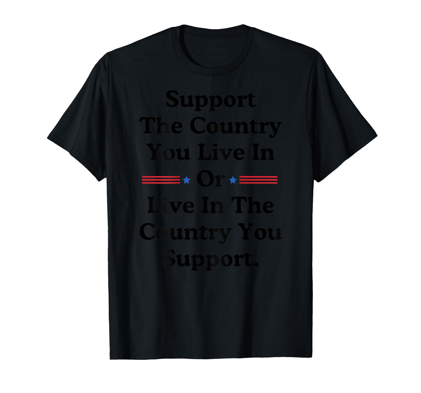 Support The Country You Live In or Live In Where You Support T-Shirt
