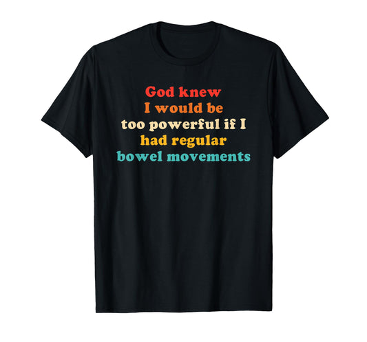 God Knew I Would Be Too Powerful T-Shirt