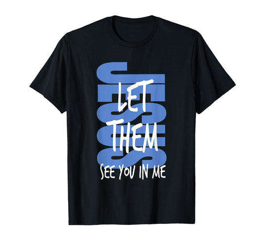 Jesus Let Them See You in Me Christian Faith Religious Bible T-Shirt