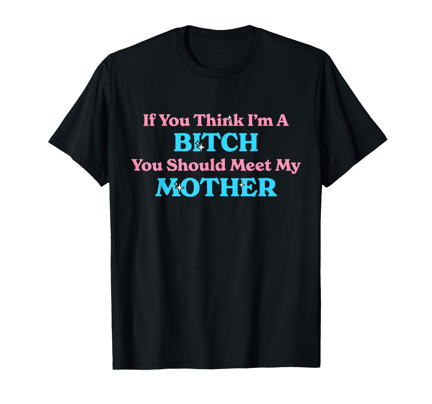 If You Think I'm A Bitch You Should Meet My Mother Sassy T-Shirt