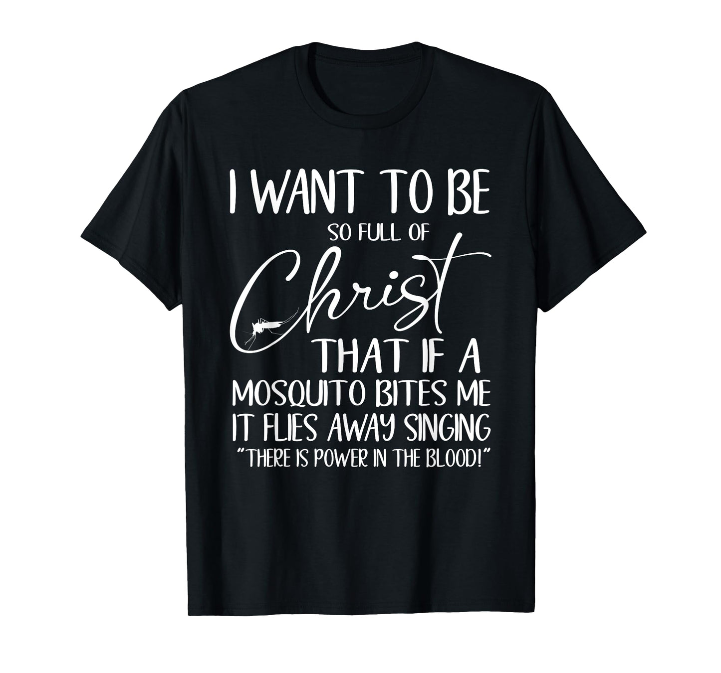 Want To Be Full Of Christ If A Mosquito Bites Me It Sings T-Shirt